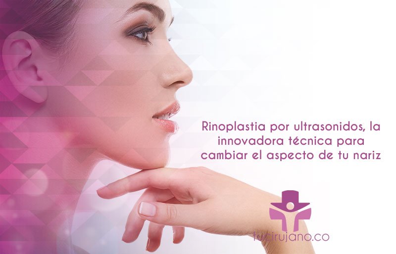 Rinoplastia por ultrasonidos, la innovadora técnica para cambiar el aspecto de tu nariz